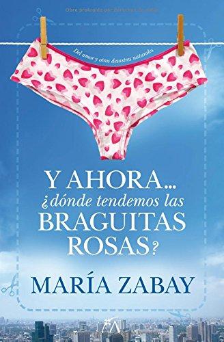 Y ahora-- ¿dónde tendemos las braguitas rosas? : del amor y otros desastres naturales (Sociedad actual)