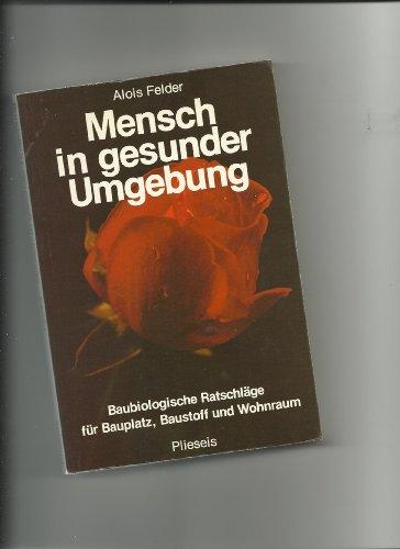 Mensch in gesunder Umgebung. Baubiologische Ratschläge für Bauplatz, Baustoff und Wohnraum