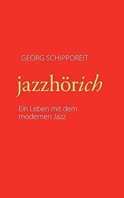 jazzhörich: Ein Leben mit dem modernen Jazz