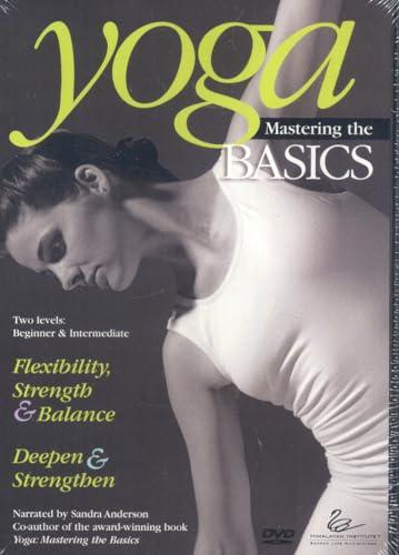 Yoga: Mastering the Basics: Flexibility, Strength & Balance, Deepen & Strengthen: Mastering the Basics - Flexibility, Strength and Balance - Deepen and Strengthen