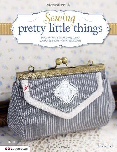 Sewing pretty little things: How to make small bags & accessories from fabric remnants (Design Originals)