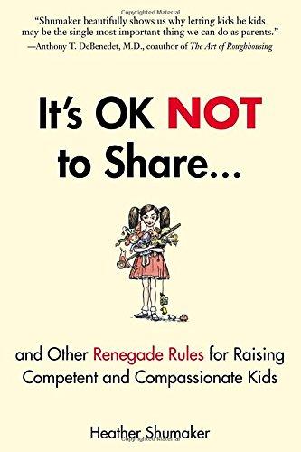 It's OK Not to Share and Other Renegade Rules for Raising Competent and Compassionate Kids