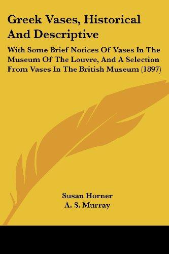 Greek Vases, Historical And Descriptive: With Some Brief Notices Of Vases In The Museum Of The Louvre, And A Selection From Vases In The British Museum (1897)