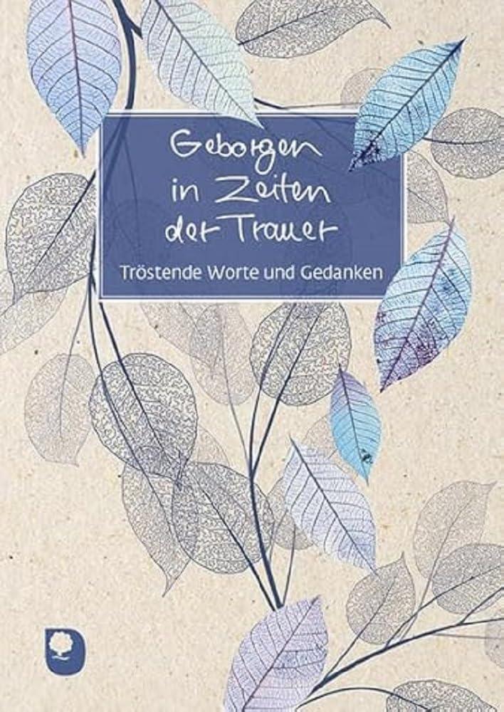 Geborgen in Zeiten der Trauer: Tröstende Worte und Gedanken (Eschbacher Grüne Wünsche)