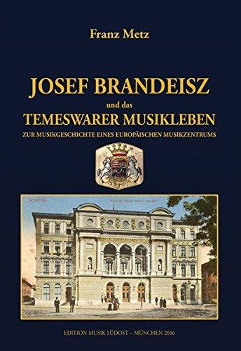 Josef Brandeisz und das Temeswarer Musikleben: Zur Musikgeschichte eines europäischen Musikzentrums