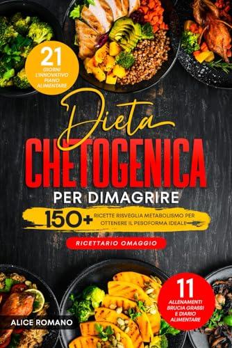 Dieta Chetogenica per Dimagrire: L'innovativo piano alimentare in 21 giorni, con 150+ ricette risveglia metabolismo per un peso forma ideale, inclusi 11 allenamenti brucia grassi e diario alimentare.