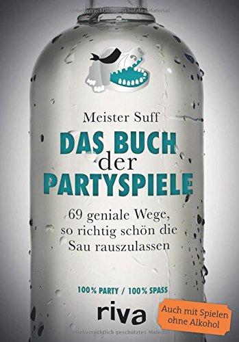 Das Buch der Partyspiele: 69 geniale Wege, so richtig schön die Sau rauszulassen