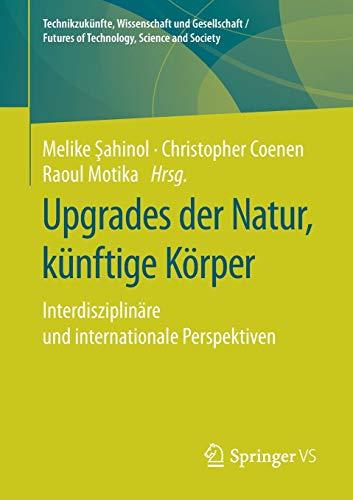 Upgrades der Natur, künftige Körper: Interdisziplinäre und internationale Perspektiven (Technikzukünfte, Wissenschaft und Gesellschaft / Futures of Technology, Science and Society)