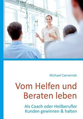 Vom Helfen und Beraten leben: Als Coach oder Heilberufler Kunden gewinnen & halten