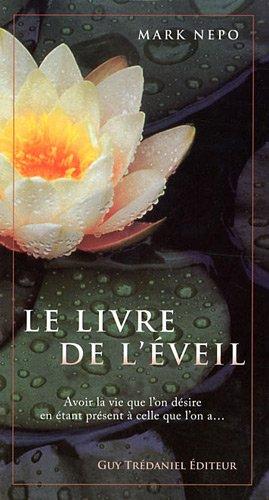 Le livre de l'éveil : avoir la vie que l'on désire en étant présent à celle que l'on a...