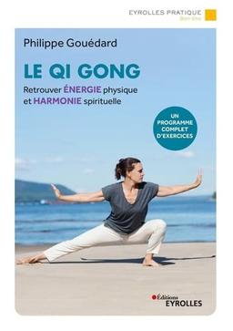 Le qi gong : retrouver énergie physique et harmonie spirituelle : un programme complet d'exercices