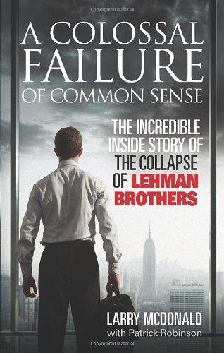 A Colossal Failure of Common Sense: The Incredible Inside Story of the Collapse of Lehman Brothers