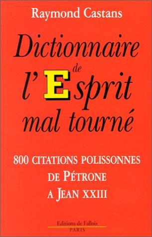 Dictionnaire de l'esprit mal tourné : 800 citations polissonnes de Pétrone à Jean XXIII