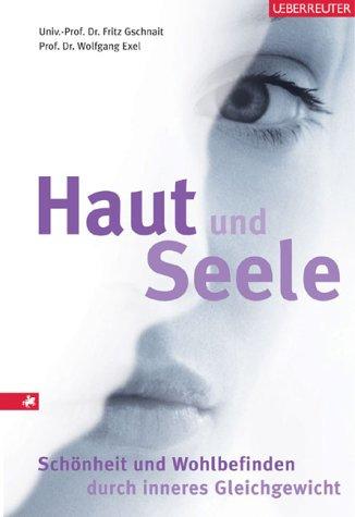 Haut und Seele. Schönheit und Wohlbefinden durch inneres Gleichgewicht