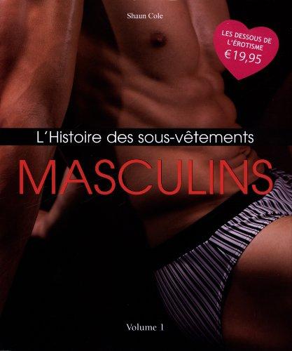 L'histoire des sous-vêtements. Vol. 1. Masculins