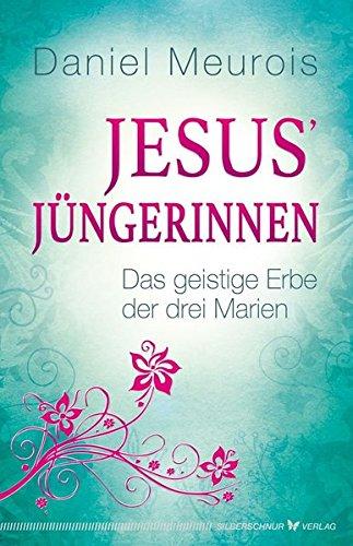 Jesus´ Jüngerinnen - Das geistige Erbe der drei Marien