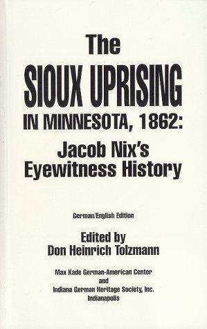 The Sioux Uprising in Minnesota, 1862: Jacob Nix's Eyewitness His Tory (Max Kade German-american Center, Indiana University-purdue University at ... and Indiana German Heritage Society, Band 5)