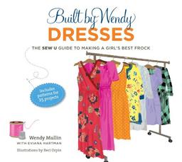 Built by Wendy Dresses: The Sew U Guide to Making a Girl's Best Frock