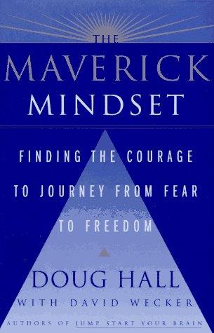 The Maverick Mindset: Finding the Courage to Journey from Fear to Freedom