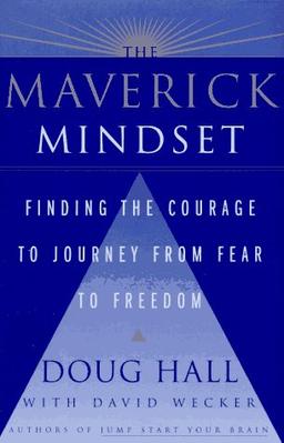 The Maverick Mindset: Finding the Courage to Journey from Fear to Freedom