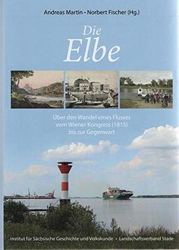 Die Elbe - über den Wandel eines Flusses vom Wiener Kongress bis zur Gegenwart (Schriftenreihe des Landschaftsverbandes der ehemaligen Herzogtümer Bremen und Verden)