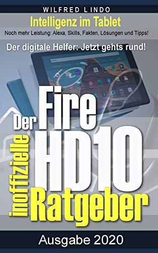 Fire HD 10 - Tablet – der inoffizielle Ratgeber: Noch mehr Leistung: Alexa, Skills, Fakten, Lösungen und Tipps – Intelligenz im Tablet!