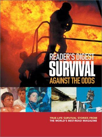 Survival Against the Odds: TRUE-LIFE SURVIVAL STORIES FROM THE WORLD'S BEST-READ MAGAZINE: 40 Incredible-but-true Tales of Survival from "Reader's Digest" Magazine