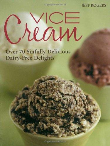 Vice Cream: Over 70 Sinfully Delicious Dairy-Free Delights: Gourmet Vegan Desserts