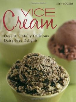 Vice Cream: Over 70 Sinfully Delicious Dairy-Free Delights: Gourmet Vegan Desserts