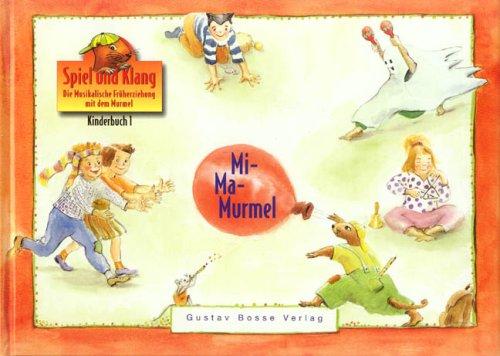 Spiel und Klang - Musikalische Früherziehung mit dem Murmel. Für Kinder zwischen 4 und 6 Jahren: Kinderbuch 1 »Mi-Ma-Murmel«: Spiel und Klang. Die Musikalische Früherziehung mit dem Murmel