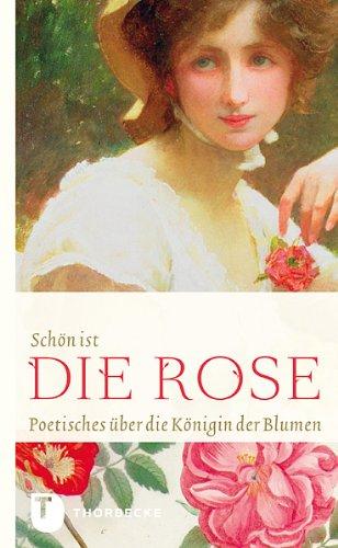 Schön ist die Rose - Poetisches über die Königin der Blumen