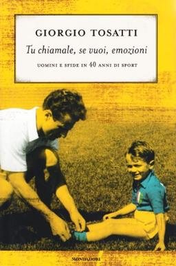 Tu chiamale, se vuoi, emozioni. Uomini e sfide in 40 anni di sport (Varia saggistica)