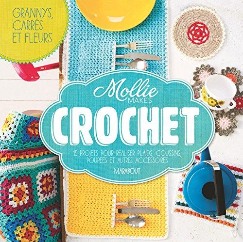 Mollie makes crochet : 15 projets pour réaliser plaids, coussins, poupées et autres accessoires : grannys, carrés et fleurs