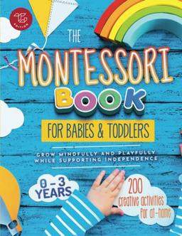 The Montessori Book for Babies and Toddlers: 200 creative activities for at-home to help children from ages 0 to 3 - grow mindfully and playfully ... independence (Montessori at home, Band 1)