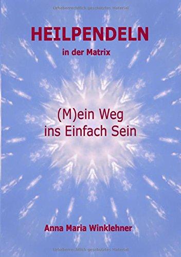 Heilpendeln in der Matrix: (M)ein Weg ins Einfach Sein