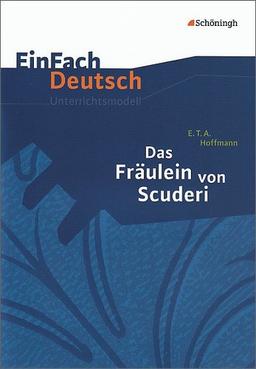 EinFach Deutsch Unterrichtsmodelle: E.T.A. Hoffmann: Das Fräulein von Scuderi: Klassen 8 - 10