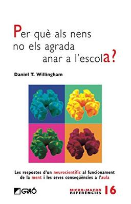 Per què als nens no els agrada anar a l'escola?: Les respostes d'un neurocientífic al funcionament de la ment i les seves conseqüències a l'aula (Micro-macro Referències, Band 16)