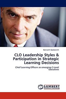 CLO Leadership Styles & Participation in Strategic Learning Decisions: Chief Learning Officers as emerging C-Level Executives