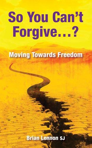 So You Can't Forgive?: Moving Towards Freedom