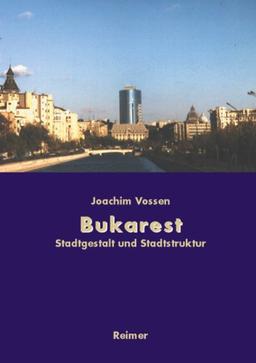 Bukarest - Die Entwicklung des Stadtraums: Von den Anfängen bis zur Gegenwart