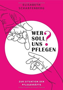 Wer soll uns pflegen?: Zur Situation der Pflegekräfte