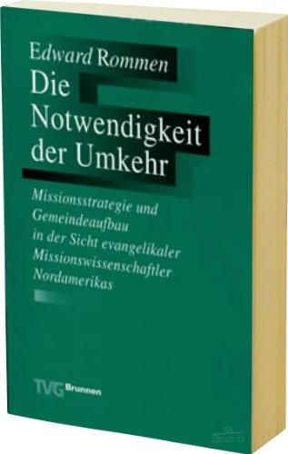 Die Notwendigkeit der Umkehr: Missionsstrategie und Gemeindeaufbau in der Sicht evangelikaler Missionswissenschaftler Nordamerikas