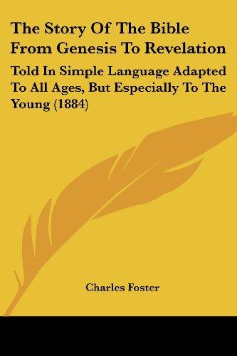 The Story Of The Bible From Genesis To Revelation: Told In Simple Language Adapted To All Ages, But Especially To The Young (1884)