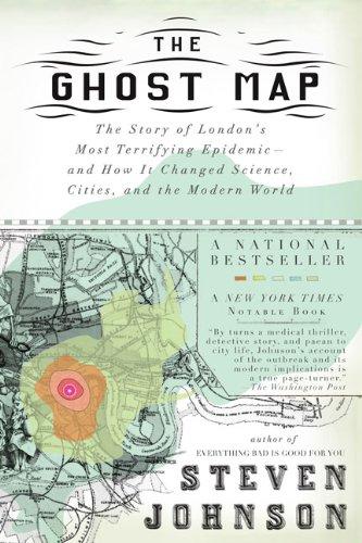 The Ghost Map: The Story of London's Most Terrifying Epidemic--and How It Changed Science, Citi es, and the Modern World