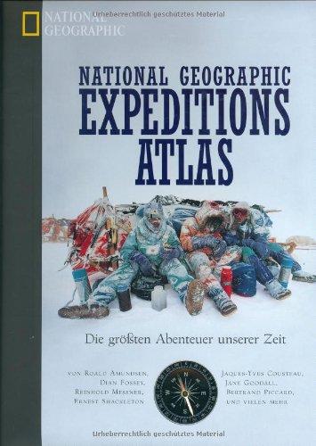 Expeditionsatlas: Die grössten Abenteuer unserer Zeit: Die größten Abenteuer unserer Zeit. Die Expeditionen von Roald Amundsen, Jaques-Yves Cousteau, ... Piccard, Ernest Shackleton und vielen mehr