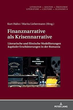 Finanznarrative als Krisennarrative: Literarische und filmische Modellierungen «kapitaler» Erschütterungen in der Romania (Literatur – Kultur – Ökonomie / Literature – Culture – Economy, Band 8)