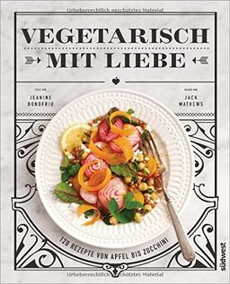 Vegetarisch mit Liebe: 120 Rezepte von Apfel bis Zucchini