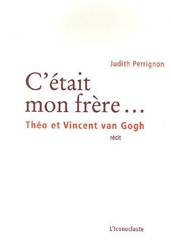 C'était mon frère... : Théo et Vincent Van Gogh : récit