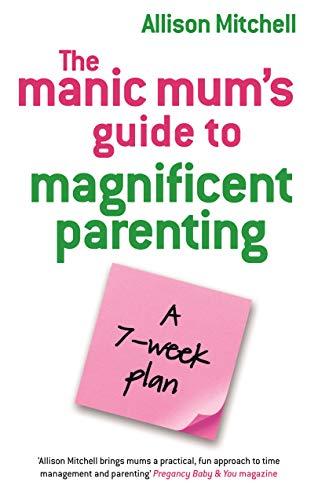 The Manic Mum's Guide To Magnificent Parenting: A 7-Week Plan (English Edition)