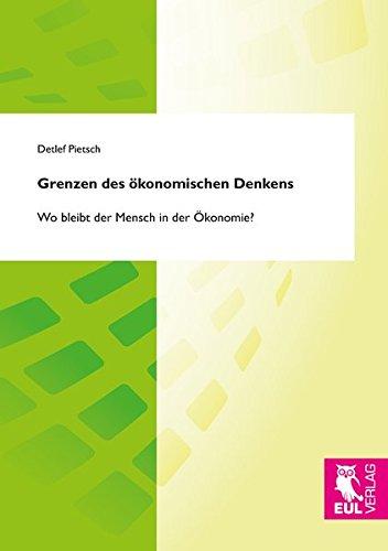 Grenzen des ökonomischen Denkens: Wo bleibt der Mensch in der Ökonomie?